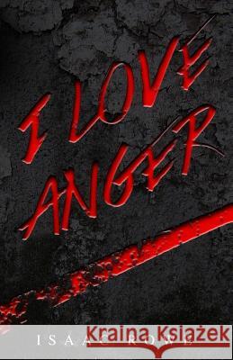 I Love Anger Isaac Rowe 9781502700629 Createspace