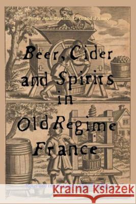 Beer, Cider and Spirits in Old Regime France Pierre Jean-Baptiste Le Grand D'Aussy, Jim Chevallier 9781502701077