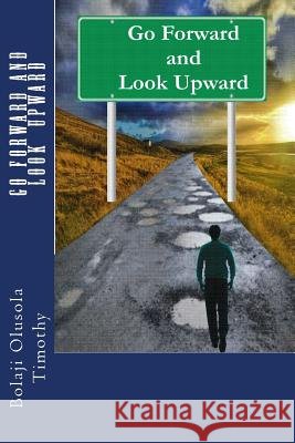 Go Forward and Look Upward Olusola T. Bolaji 9781502701183 Createspace