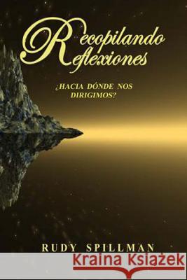 Recopilando Reflexiones ¿Hacia dónde nos dirigimos? Spillman, Rudy 9781502701985 Createspace