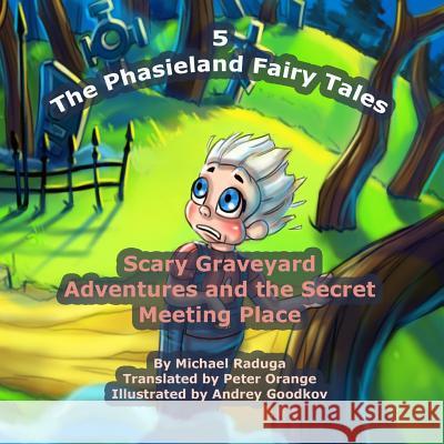 The Phasieland Fairy Tales - 5: Scary Graveyard Adventures and the Secret Meeting Place Michael Raduga Andrey Goodkov 9781502701992 Createspace