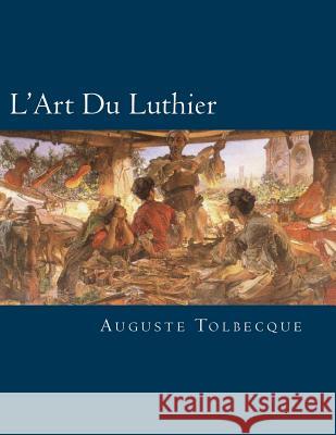 L'Art Du Luthier: French Edition Auguste Tolbecque Paul M. Fleury 9781502702135 Createspace