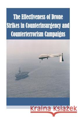 The Effectiveness of Drone Strikes in Counterinsurgency and Counterterrorism Campaigns Strategic Studies Institute 9781502702920