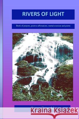 Rivers of Light: Book Of Prayers, Positive Affirmations, Mental Exercises And Poems Franchi, Grace 9781502703637 Createspace