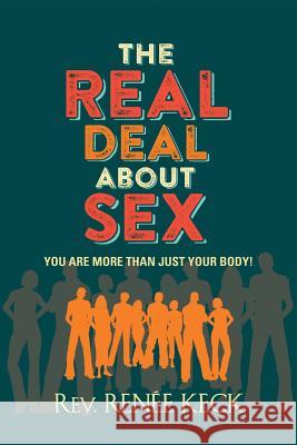 The Real Deal About Sex: You Are More Than Just Your Body! Keck, Renee D. 9781502706607 Createspace