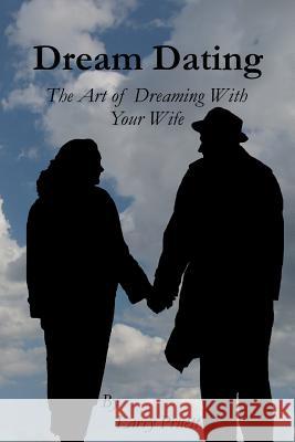 Dream Dating: The Art of Dreaming With Your Wife Pruett, Larry 9781502707178