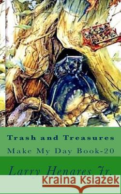 Trash and Treasures: Make My Day Book-20 Larry Henare Tatay Jobo Elize 9781502710079 Createspace