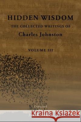 Hidden Wisdom V.3: Collected Writings of Charles Johnston Charles Johnston Jon W. Fergus 9781502711595 Createspace
