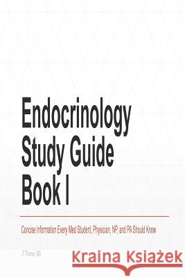 Endocrinology Study Guide Book I: Concise Information That Medical Students, Nurse Practitioners, Physician Assistants, and Resident Physicians Should Jt Thoma 9781502711861 Createspace