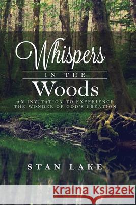 Whispers In The Woods (Black & White Version): An Invitation To Experience The Wonder Of God's Creation Lake, Stan 9781502712073