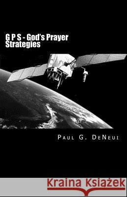 G P S - God's Prayer Strategies Paul G. Deneui 9781502712783 Createspace