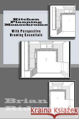 Kitchen Planning Monochrome: With Perspective Drawing Essentials Brian Rider 9781502713391 Createspace
