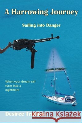 A Harrowing Journey: Sailing into danger Desiree Trattles 9781502713544 Createspace Independent Publishing Platform