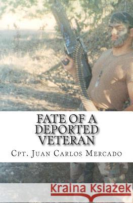 Fate of a Deported Veteran Juan Carlos Mercado 9781502713735 Createspace