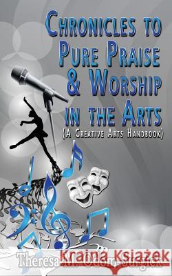 Chronicles to Pure Praise & Worship in the Arts: (A Creative Arts Handbook) Theresa M. Odom Surgick 9781502713964 Createspace