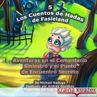Los Cuentos de Hadas de Fasieland - 5: Aventuras en el Cementerio Siniestro y el Punto de Encuentro Secreto Goodkov, Andrey 9781502715043