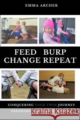 Feed, Burp, Change, Repeat: Conquering Your Twin Journey Emma Archer Jodi Barnett Hamm Belinda Ann Hope 9781502715081 Createspace