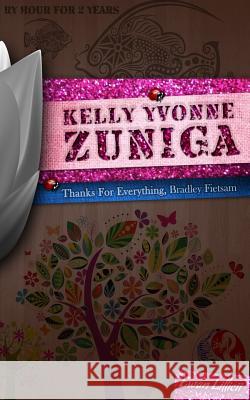 Kelly Yvonne Zuniga: Thanks For Everything, Bradley Fietsam LILLICII, Ewan 9781502717511 Createspace