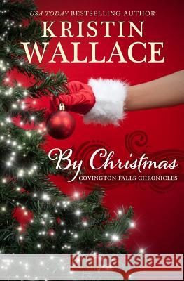 By Christmas: Covington Falls Chronicles Kristin Wallace 9781502717962