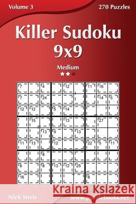 Killer Sudoku 9x9 - Medium - Volume 3 - 270 Puzzles Nick Snels 9781502718136 Createspace