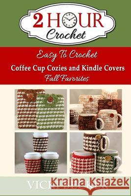 Easy To Crochet Coffee Cup Cozies and Kindle Covers Fall Favorites Becker, Vicki 9781502718433 Createspace