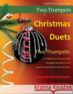 Christmas Duets for Two Trumpets: 21 Traditional Christmas Carols Arranged for Two Equal Trumpets of Intermediate Standard. Amanda Oosthuizen Jemima Oosthuizen 9781502718778 Createspace