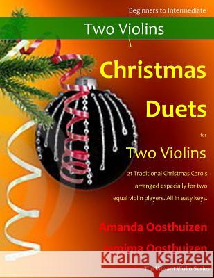 Christmas Duets for Two Violins: 21 Traditional Christmas Carols Arranged for Two Equal Violin Players of Intermediate Standard Amanda Oosthuizen Jemima Oosthuizen 9781502718853 Createspace