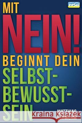 Mit NEIN beginnt dein Selbstbewusstsein: NEIN sagen und dich wirkungsvoll abgrenzen mit der N-EIN-fach-Technik Schwehm, Matthias 9781502719416 Createspace