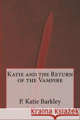 Katie and the Return of the Vampire P. Katie Barkley 9781502719508 Createspace