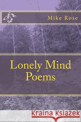 Lonely Mind Poems Mike Rose 9781502719973 Createspace