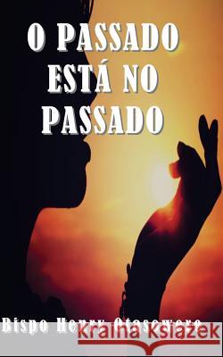 O Passado Está No Passado Otasowere, Bispo Henry 9781502720665 Createspace