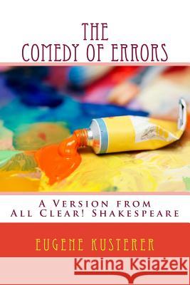 The Comedy of Errors: A Version from All Clear! Shakespeare Eugene Kusterer 9781502720849 Createspace Independent Publishing Platform