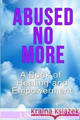 Abused No More: A Book of Healing and Empowerment Linda Irene 9781502721150 Createspace