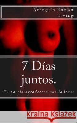 7 días juntos.: Tu pareja agradecerá que lo leas. Arreguin Enciso, Irving 9781502721600 Createspace