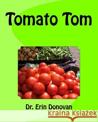 Tomato Tom Dr Erin Donovan 9781502721686 Createspace