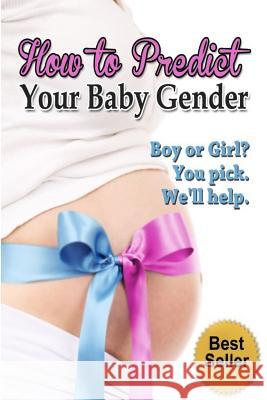 How to Predict Your Baby Gender: The Ultimate Guide to Fertility and Achieving the Baby Gender of Your Dreams Kristine Duclos 9781502722089