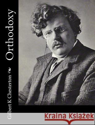 Orthodoxy G. K. Chesterton 9781502722881 Createspace