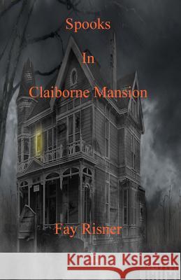 Spooks In Claiborne Mansion Risner, Fay 9781502724915 Createspace
