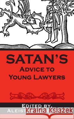 Satan's Advice to Young Lawyers Aleister Lovecraft Esq 9781502726353 Createspace Independent Publishing Platform