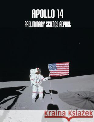 Apollo 14: Preliminary Science Report National Aeronautics and Administration 9781502726483 Createspace