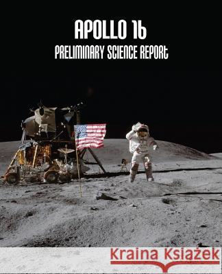 Apollo 16: Preliminary Science Report National Aeronautics and Administration 9781502726674 Createspace