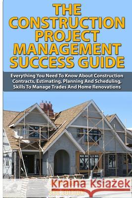 The Construction Project Management Success Guide: Everything You Need to Know about Construction Contracts, Estimating, Planning and Scheduling, Skil Andreas P 9781502726841 Createspace