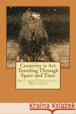 Creativity is Art Traveling Through Space and Time: Art and Creativity Writings Garcia Hunt, Robert Marvin 9781502727695 Createspace