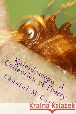 Kaleidoscope: Volume I & II: Life & Love Chantal Marie Cash 9781502727756 Createspace