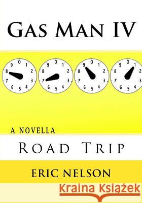 Gas Man IV: Road Trip Eric G. Nelson 9781502727893 Createspace