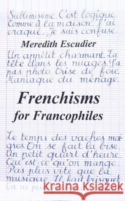 Frenchisms for Francophiles Meredith Escudier 9781502728456 Createspace Independent Publishing Platform