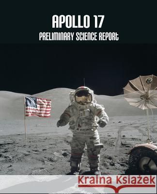 Apollo 17: Preliminary Science Report National Aeronautics and Administration 9781502728876 Createspace