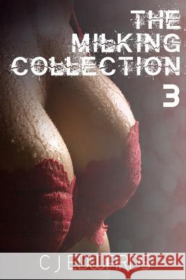 The Milking Collection 3 Charlotte J. Edwards 9781502729781 Createspace