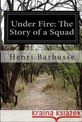 Under Fire: The Story of a Squad Henri Barbusse Fitzwater Wray 9781502730435 Createspace