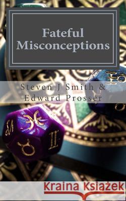 Fateful Misconceptions MR Steven J. Smith MR Edward Prosser 9781502732330